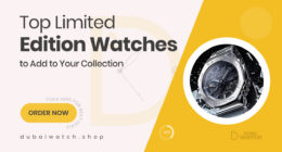 Must-Have Limited Edition Watches Worth Adding to Your Collection Today
