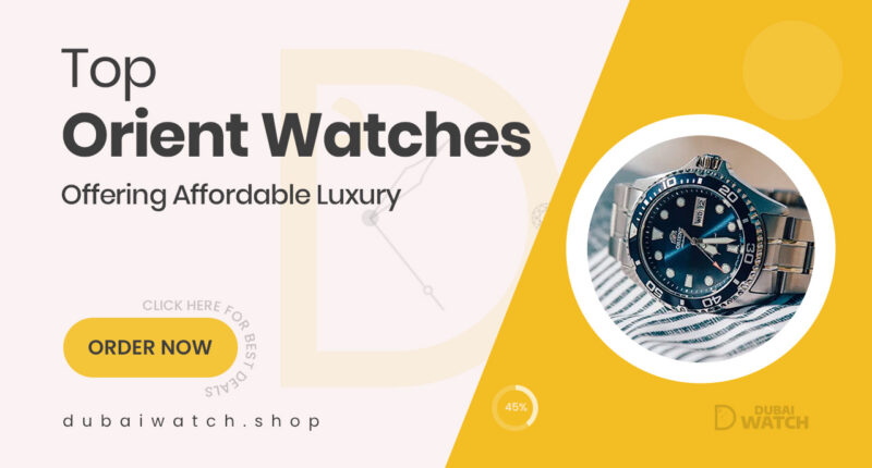 Orient Watches That Deliver Affordable Luxury