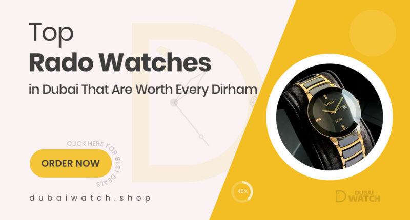 Stunning Rado Watches Available in Dubai Worth Every Dirham