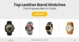 The Perfect Gift for Him: Leather Band Watches That Impress in Dubai